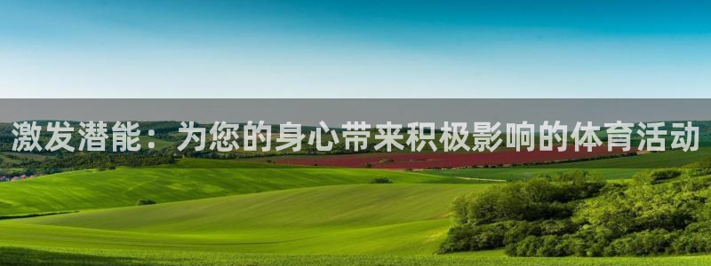 皇冠277体育：激发潜能：为您的身心带来积极影响的体育活动